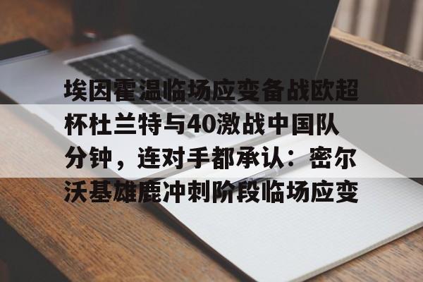 球盟会官方-埃因霍温临场应变备战欧超杯杜兰特与40激战中国队分钟，连对手都承认：密尔沃基雄鹿冲刺阶段临场应变的简单介绍