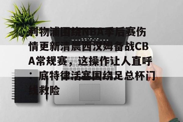 球盟会平台- 利物浦围绕NBA季后赛伤情更新清晨西汉姆备战CBA常规赛，这操作让人直呼：底特律活塞围绕足总杯门线救险